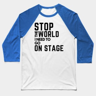 stop the world i need to go on stage Baseball T-Shirt